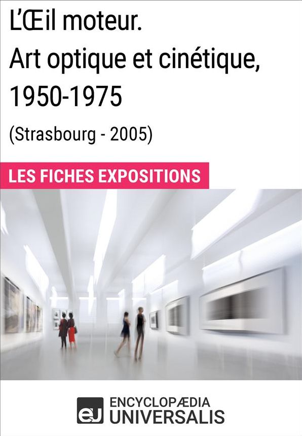 L'Oil moteur. Art optique et cinétique 1950-1975 (Strasbourg - 2005): Les Fiches Exposition d'Universalis
