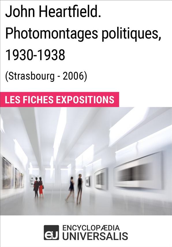 John Heartfield. Photomontages politiques, 1930-1938 (Strasbourg - 2006): Les Fiches Exposition d'Universalis