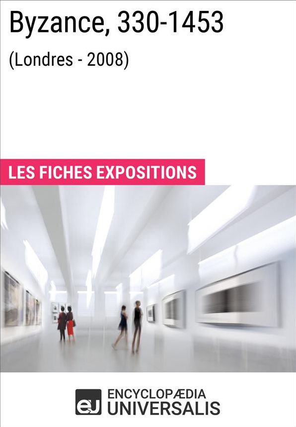 Byzance, 330-1453 (Londres - 2008): Les Fiches Exposition d'Universalis