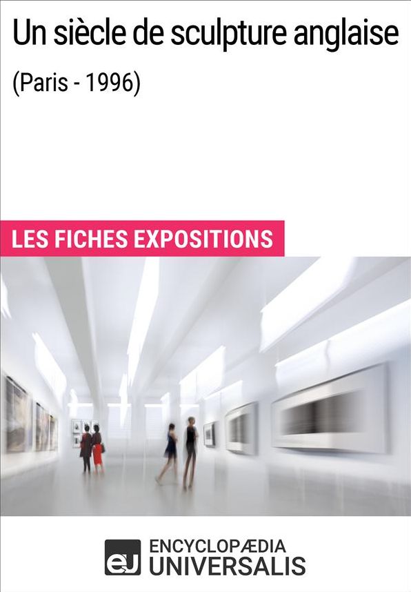 Un siècle de sculpture anglaise (Paris - 1996): Les Fiches Exposition d'Universalis