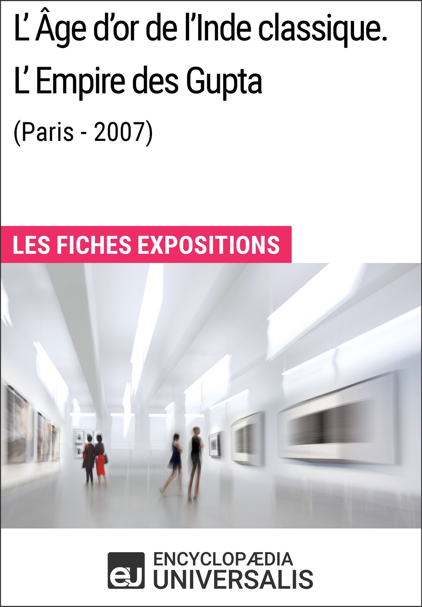 L'Âge d'or de l'Inde classique. L'Empire des Gupta (Paris - 2007): Les Fiches Exposition d'Universalis