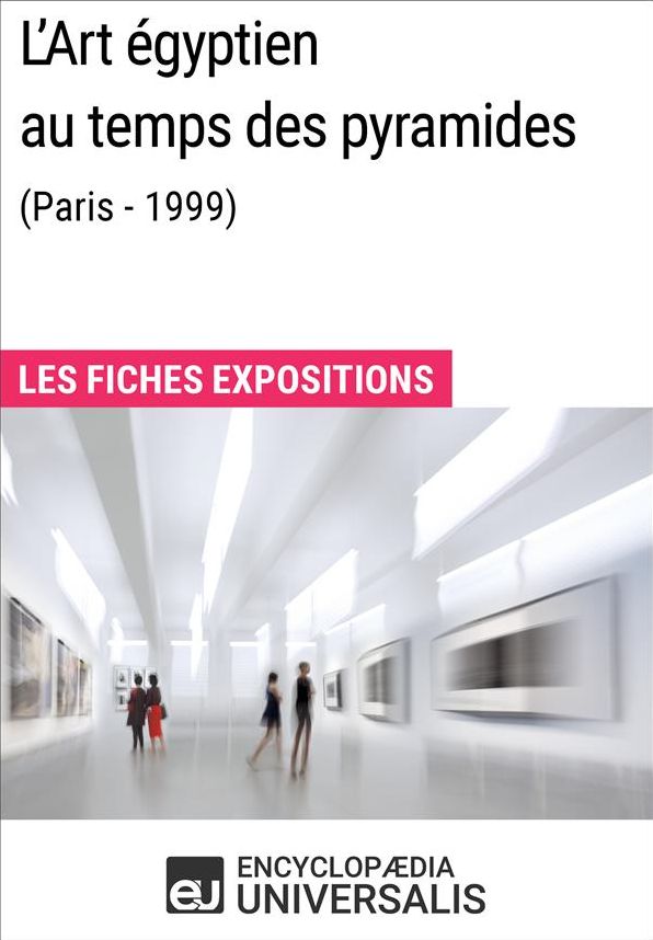 L'Art égyptien au temps des pyramides (Paris - 1999): Les Fiches Exposition d'Universalis