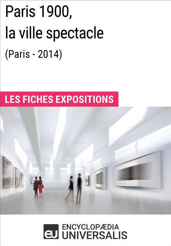 Paris 1900, la ville spectacle (Paris-2014): Les Fiches Exposition d'Universalis