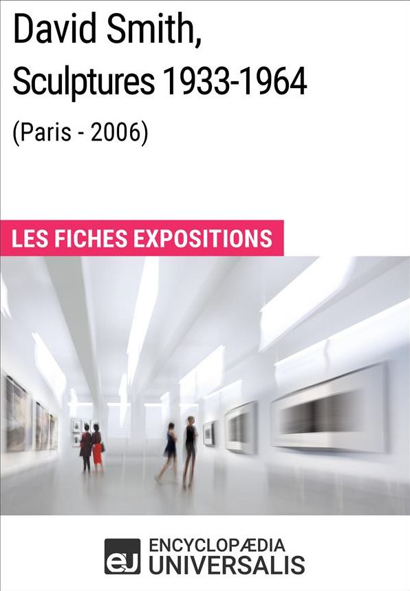 David Smith, Sculptures 1933-1964 (Paris - 2006): Les Fiches Exposition d'Universalis