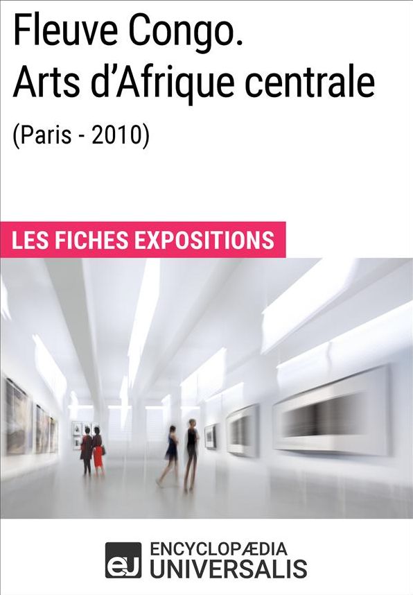 Fleuve Congo. Arts d'Afrique centrale (Paris - 2010): Les Fiches Exposition d'Universalis