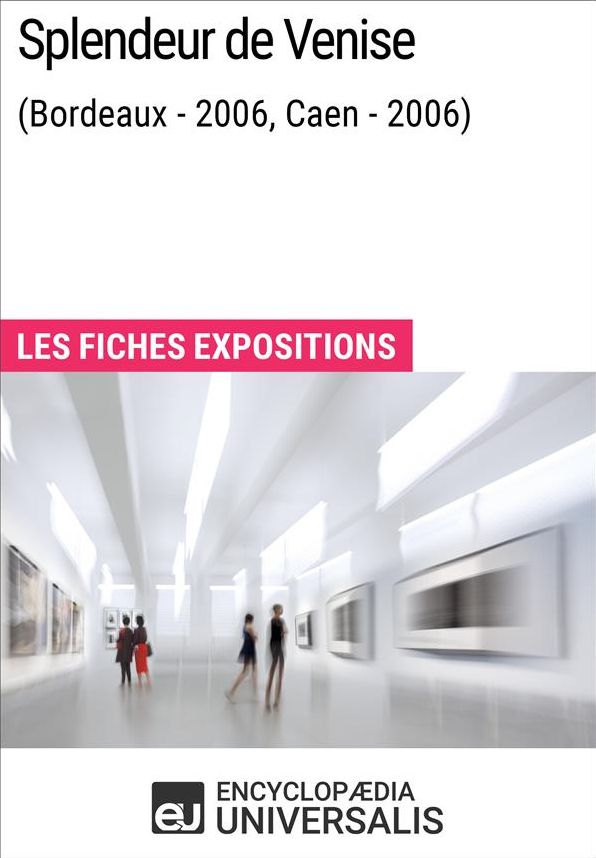Splendeur de Venise (Bordeaux - 2006, Caen - 2006): Les Fiches Exposition d'Universalis