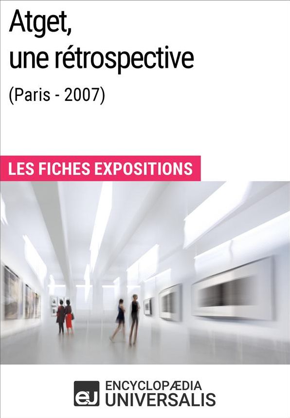 Atget, une rétrospective (Paris - 2007): Les Fiches Exposition d'Universalis