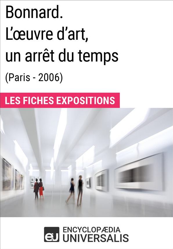 Bonnard. L'ouvre d'art, un arrêt du temps (Paris - 2006): Les Fiches Exposition d'Universalis