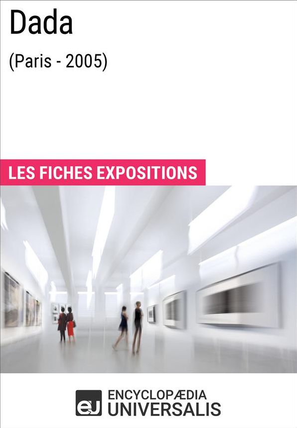 Dada (Paris - 2005): Les Fiches Exposition d'Universalis