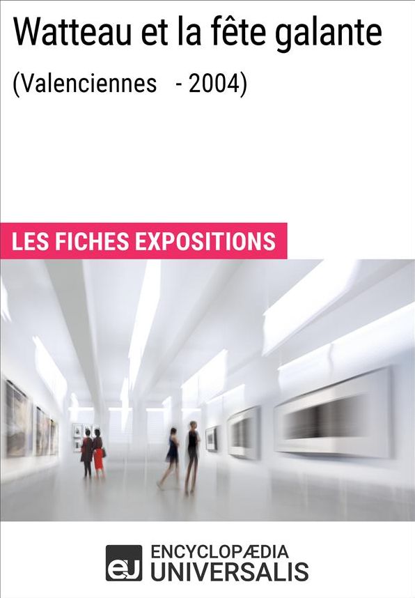 Watteau et la fête galante (Valenciennes - 2004): Les Fiches Exposition d'Universalis