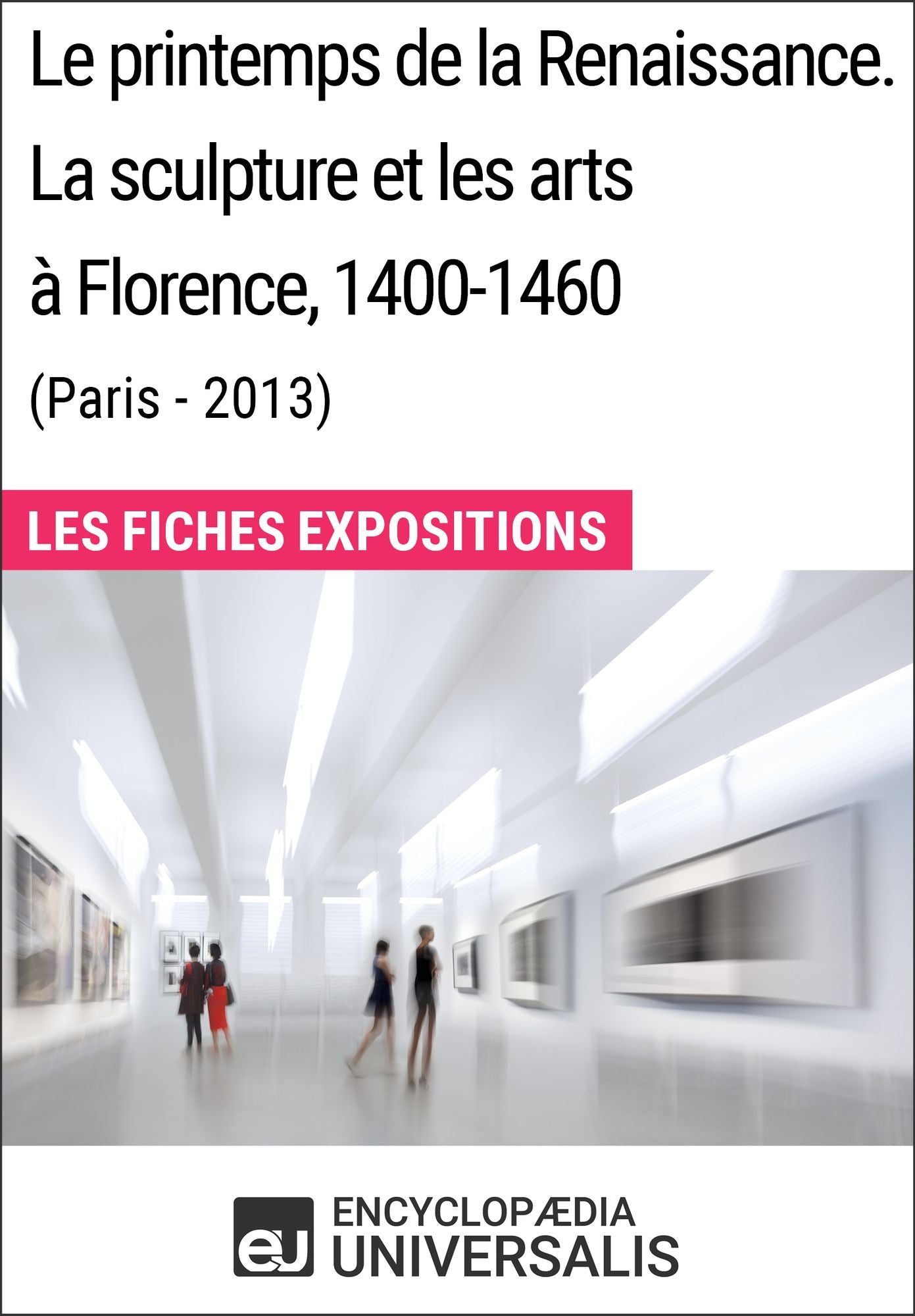 Le printemps de la Renaissance. La sculpture et les arts à Florence, 1400-1460 (Paris - 2013): Les Fiches Exposition d'Universalis