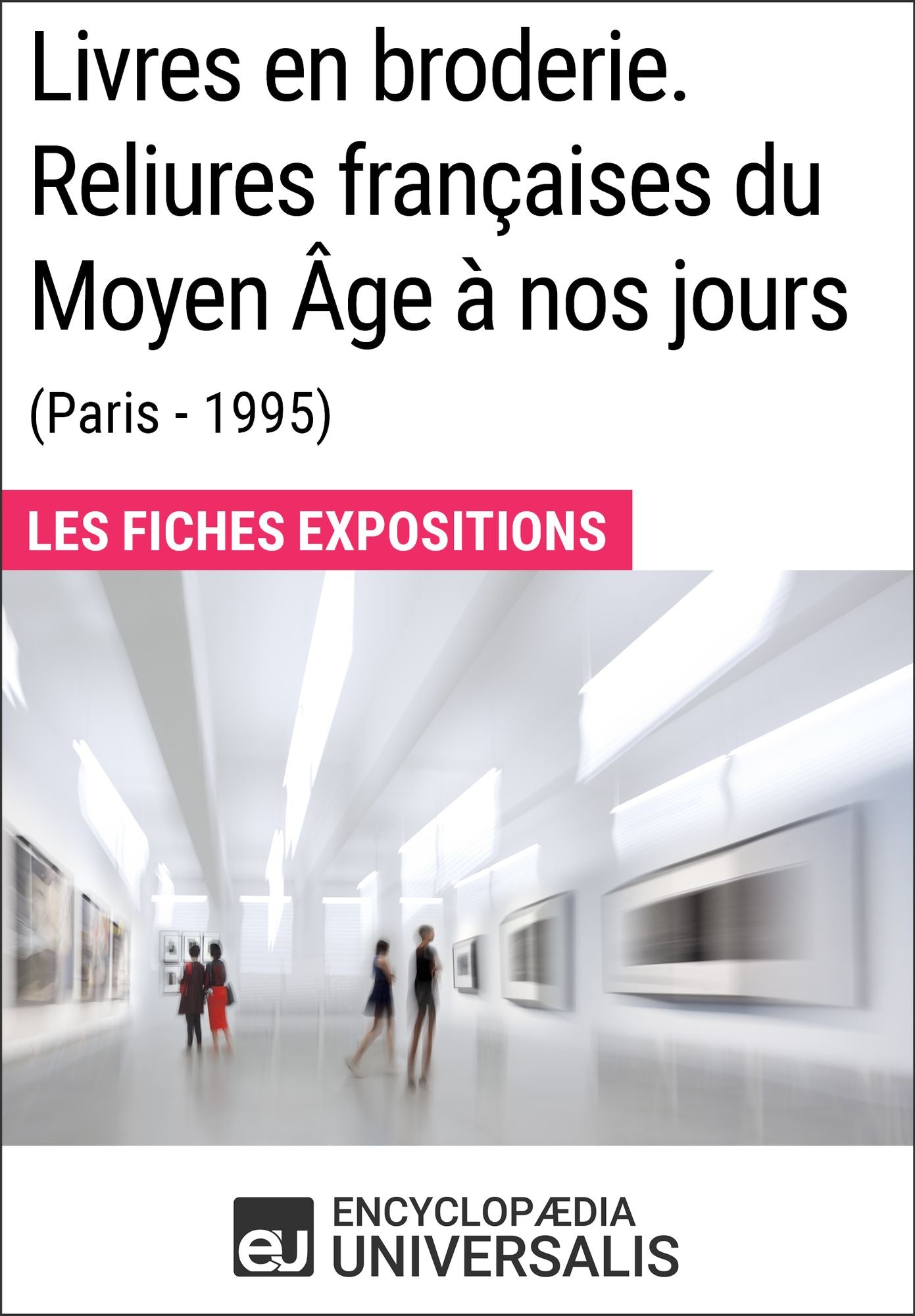 Livres en broderie. Reliures françaises du Moyen Âge à nos jours (Paris - 1995): Les Fiches Exposition d'Universalis