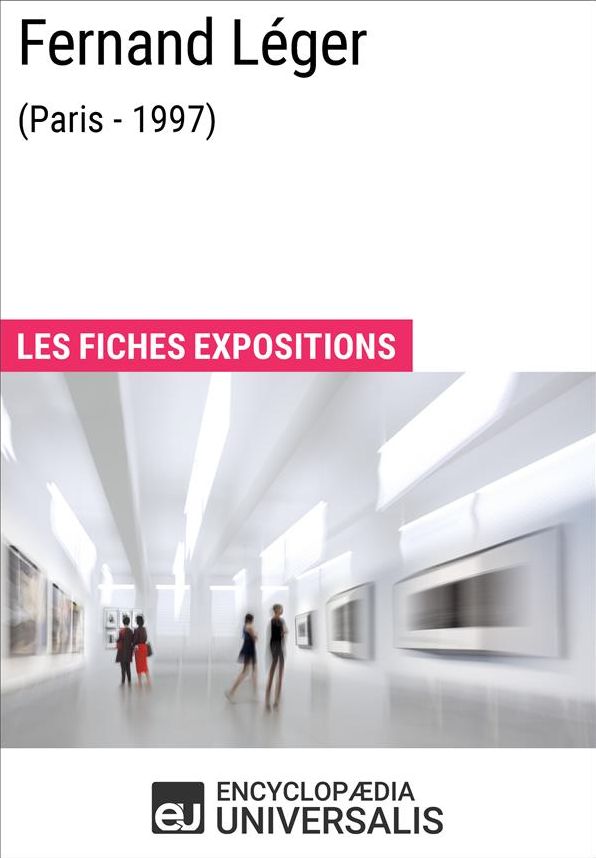 Fernand Léger (Paris - 1997): Les Fiches Exposition d'Universalis