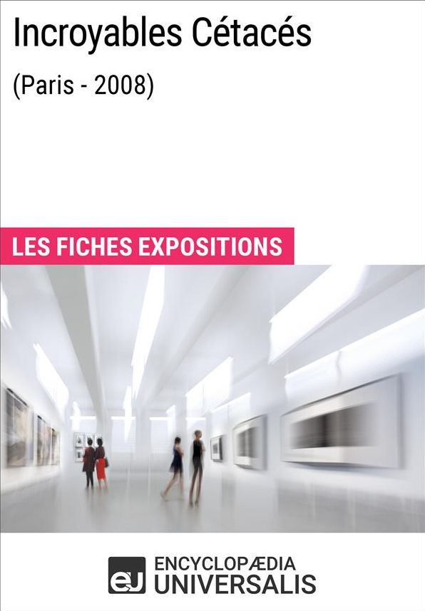 Incroyables Cétacés (Paris - 2008): Les Fiches Exposition d'Universalis