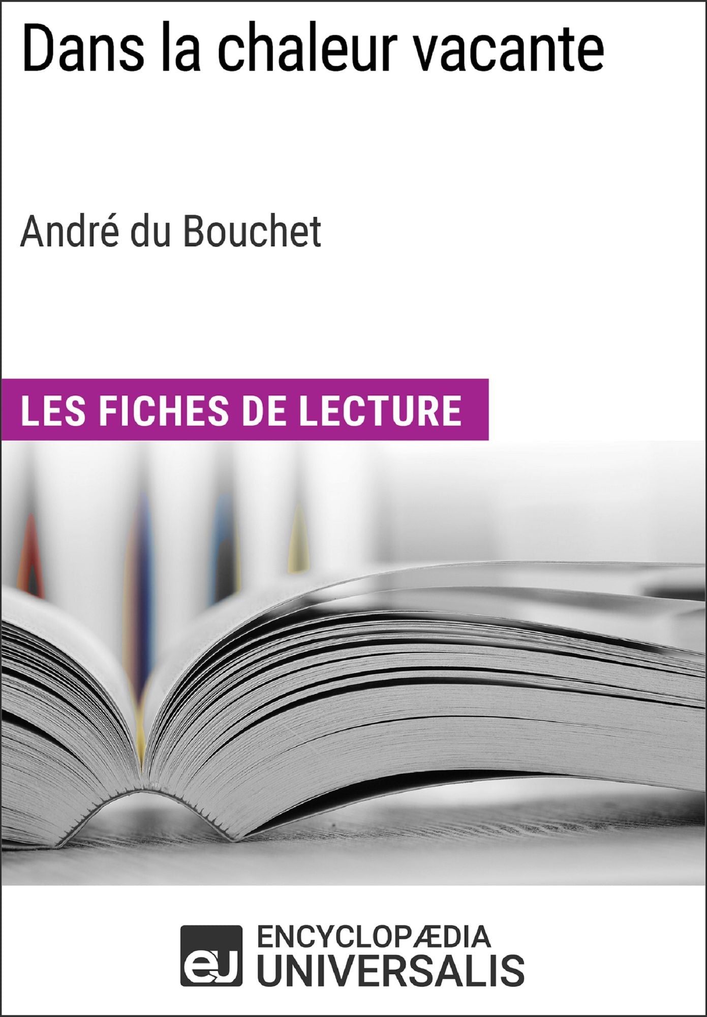 Dans la chaleur vacante d'André du Bouchet (Les Fiches de Lecture d'Universalis): (Les Fiches de Lecture d'Universalis)
