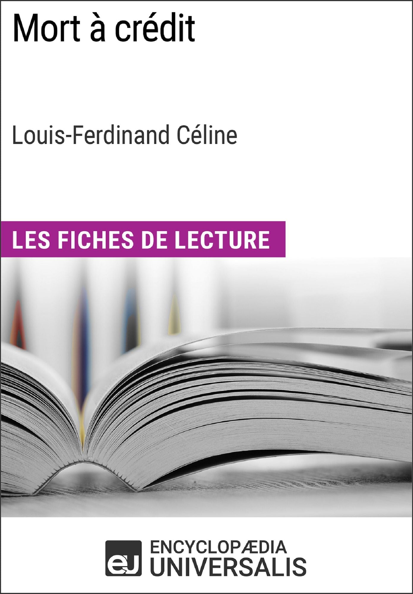 Mort à crédit de Louis-Ferdinand Céline (Les Fiches de Lecture d'Universalis): (Les Fiches de Lecture d'Universalis)