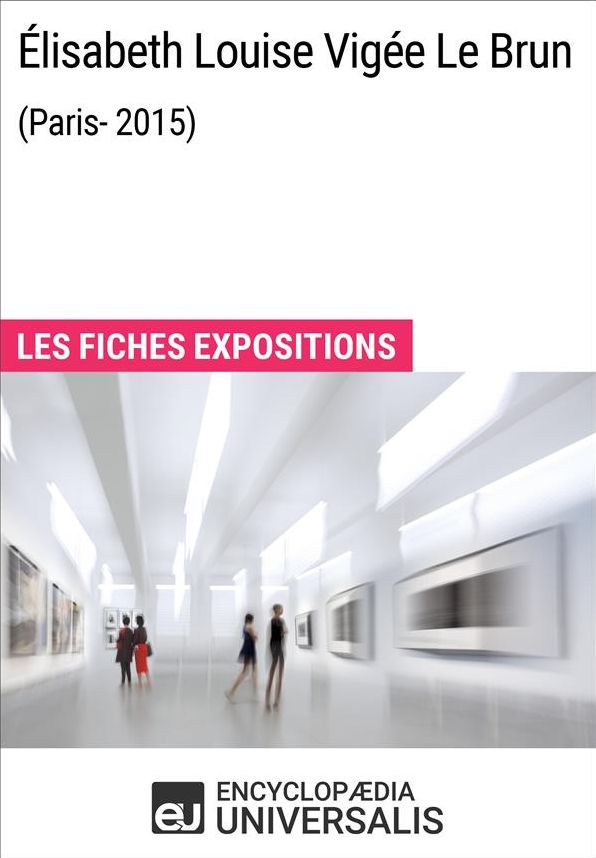 Élisabeth Louise Vigée Le Brun (Paris-2015): Les Fiches Exposition d'Universalis