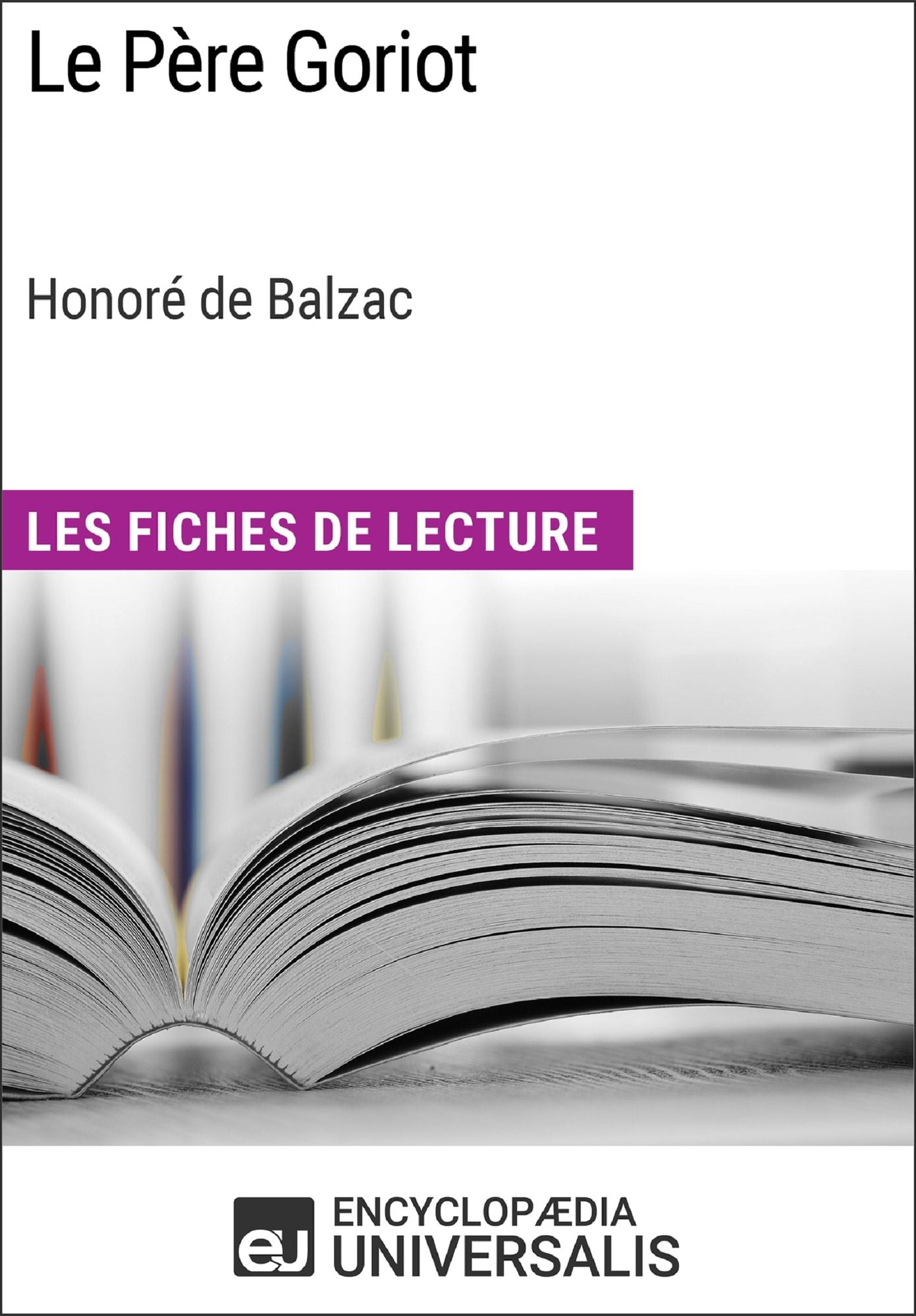 Le Père Goriot d'Honoré de Balzac (Les Fiches de Lecture d'Universalis): (Les Fiches de Lecture d'Universalis)