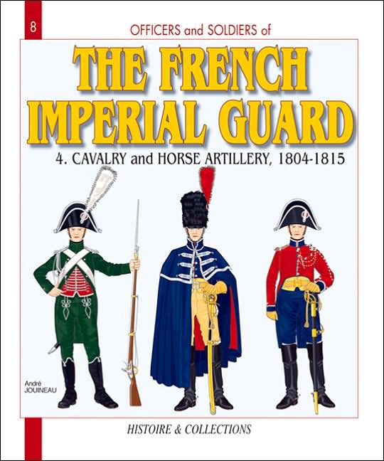 The French Imperial Guard. Volume 4: Cavalry and Horse Artillery, 1804-1815