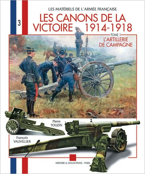 Les Canons de la Victoire 1914-1918, Tome 1: L'Artillerie de Campagne