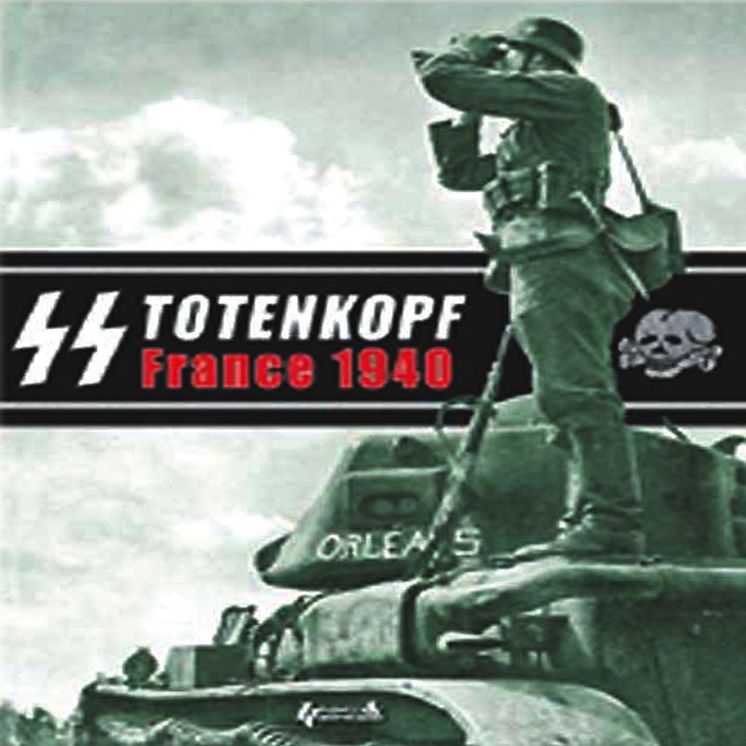 SS Totenkopf, France 1940: Campaign Photo Diary of the Totenkopf Division May 1940