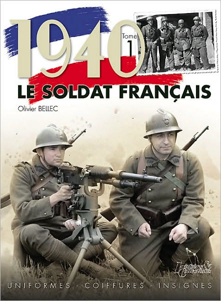 1940 Le Soldat Francais Tome 1: Uniformes Coiffures Insignes
