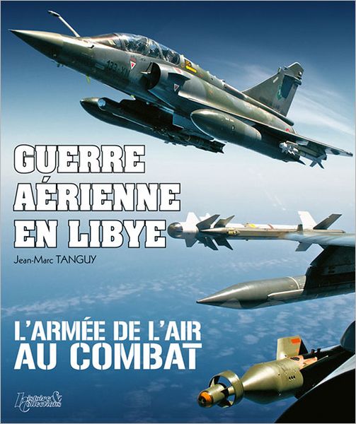 Guerre Aerienne en Libye: L'armee de l'air au Combat