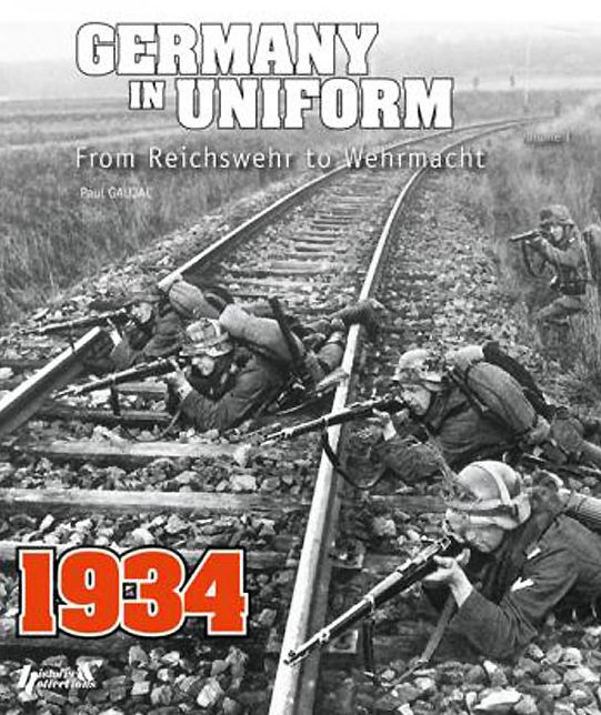Germany in Uniform - 1934: From Reichswehr to Wehrmacht Volume I