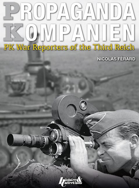 Propaganda Kompanien: PK War Reporters of the Third Reich