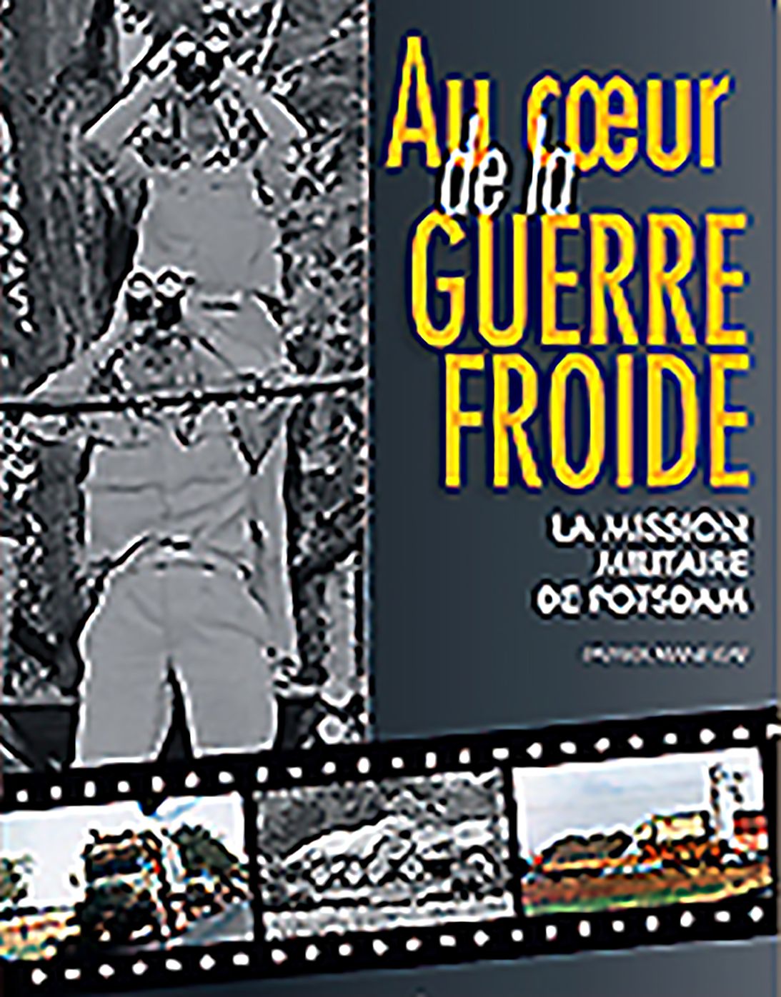 Au Coeur de la Guerre Froid: La mission militaire de Potsdam 1947-1989
