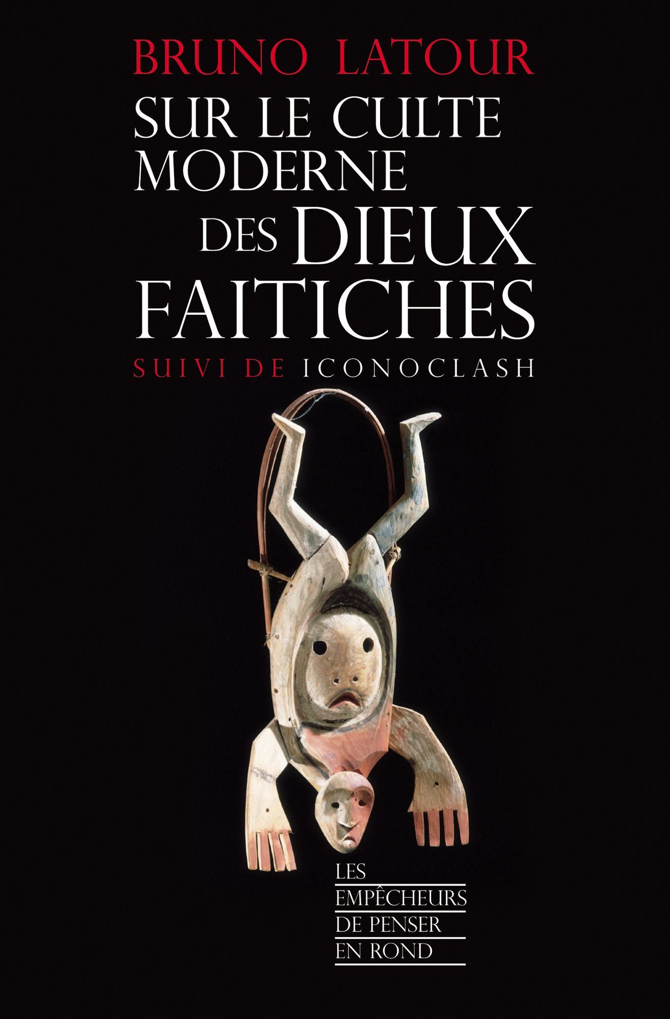 Sur le culte des dieux faitiches suivi de Iconoclash