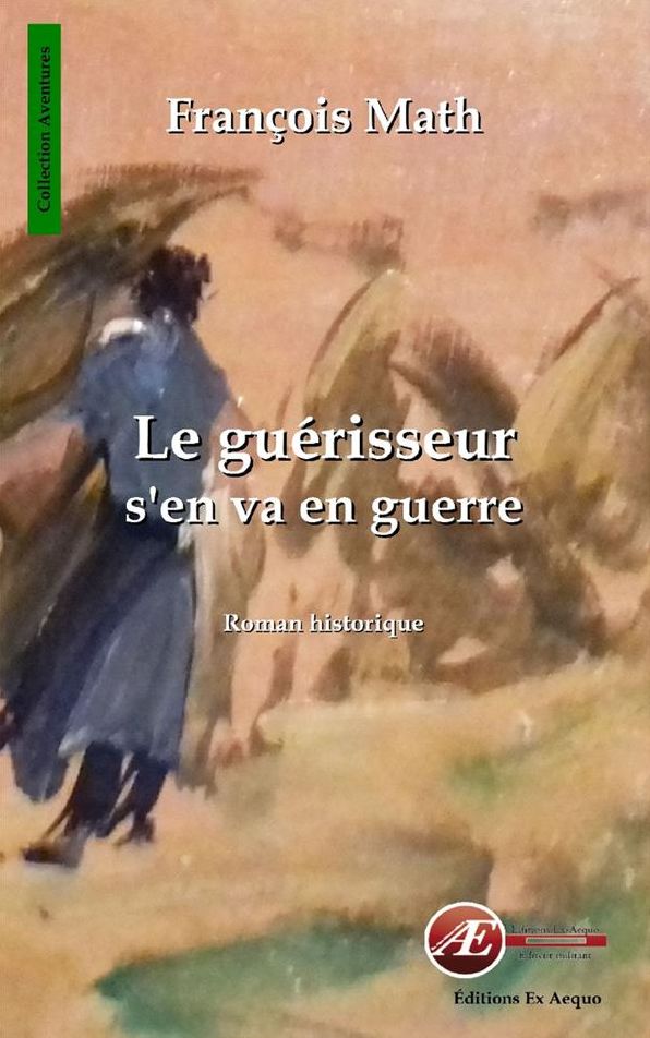Le guérisseur s'en va en guerre: Roman historique