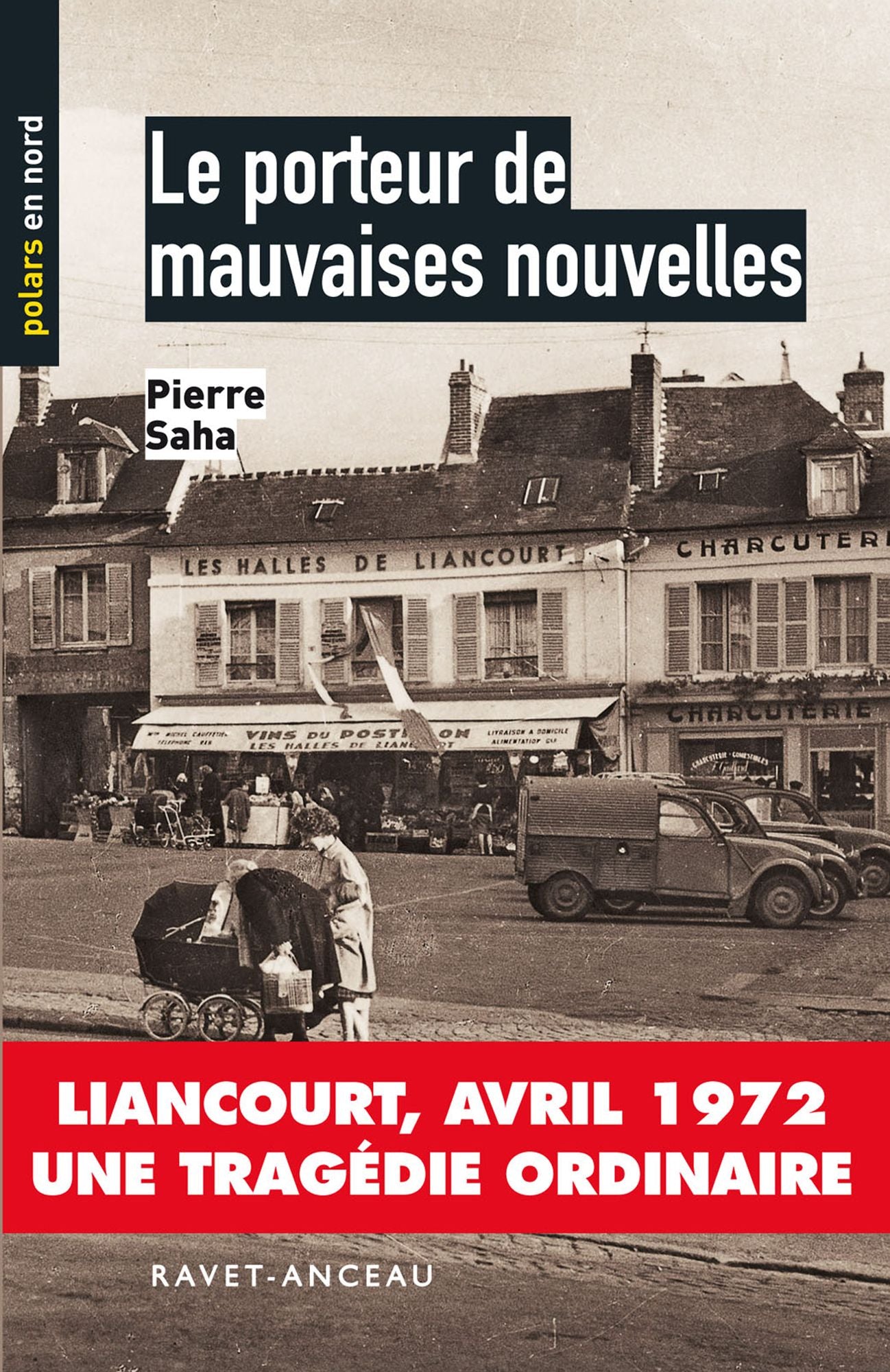 Le porteur de mauvaises nouvelles: Liancourt, avril 1972, une tragédie ordinaire