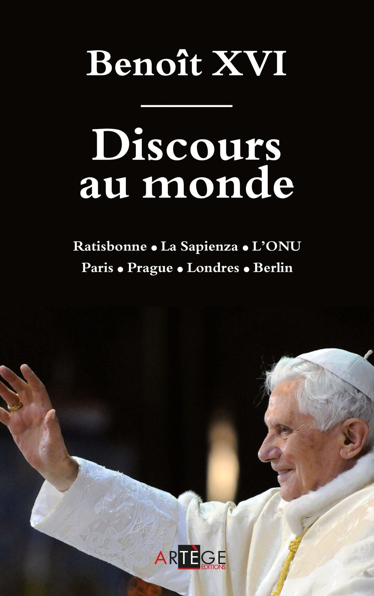 Discours au monde: Ratisbonne l La Sapienza l L?ONU Paris l Prague l Londres l Berlin