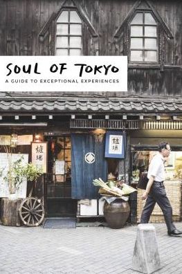 Soul of Tokyo : A Guide of 30 Exceptional Experiences