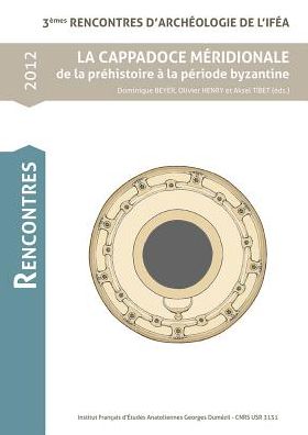 La Cappadoce Meridionale de la prehistorie a la periode byzantine: 3emes Rencontres D'Archeologie de L'Ifea