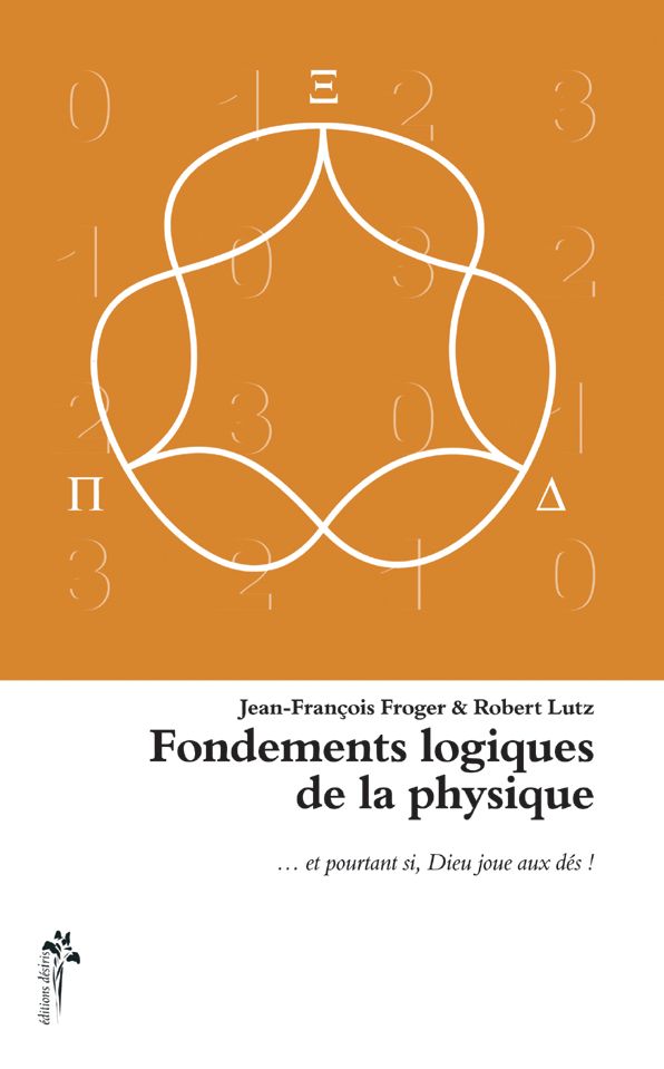 Fondements logiques de la physique... et pourtant si, Dieu joue aux dés !