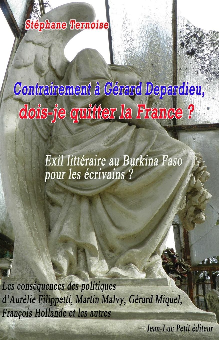 Contrairement G rard Depardieu, dois-je quitter la France ? Exil litt raire au Burkina Faso pour les crivains ?: Les cons quences des politiques d'Aur lie Filippetti, Martin Malvy, G rard Miquel, Fran ois Hollande et les autres