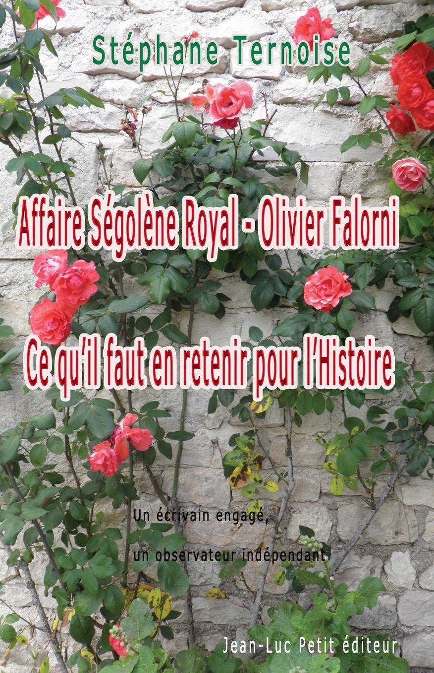 Affaire S gol ne Royal - Olivier Falorni Ce qu'il faut en retenir pour l'Histoire: Un crivain engag , un observateur ind pendant
