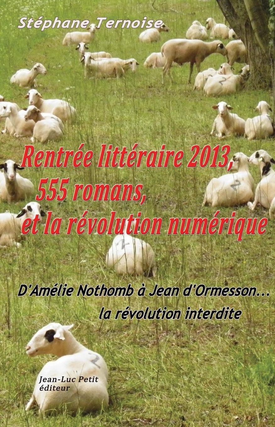 Rentrée littéraire 2013, 555 romans, et la révolution numérique: D'Amélie Nothomb à Jean d'Ormesson... la révolution interdite