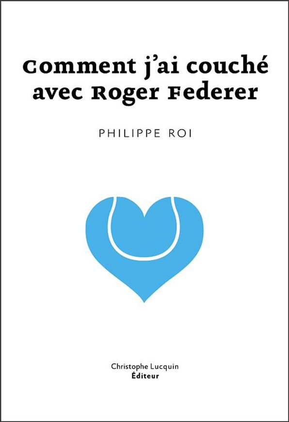 Comment j'ai couché avec Roger Federer: Lettre d'amour poétique