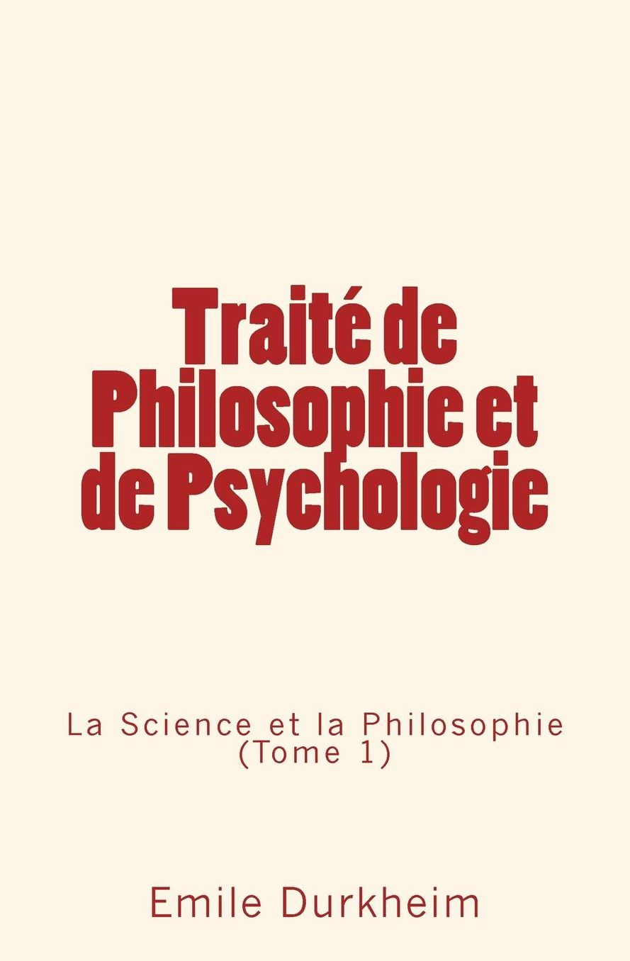 Traité de Philosophie et de Psychologie: La Science et la Philosophie (Tome 1)