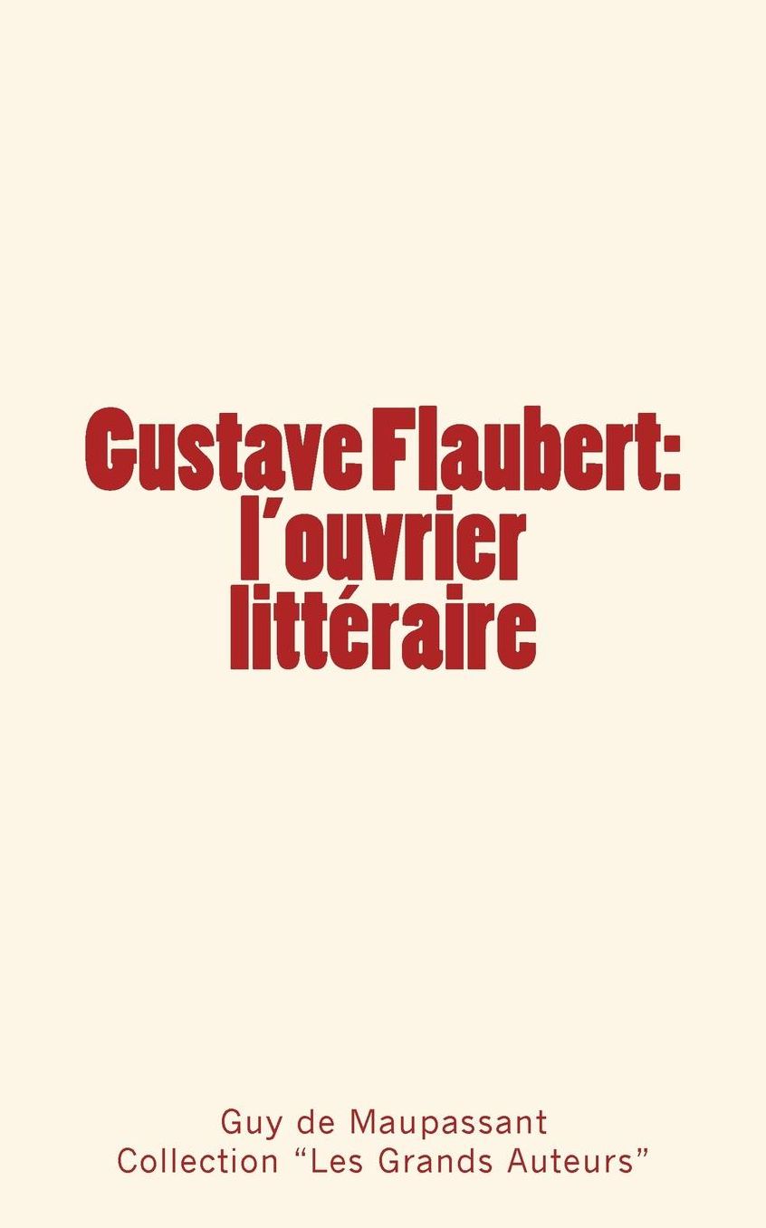 Gustave Flaubert: l'ouvrier littéraire