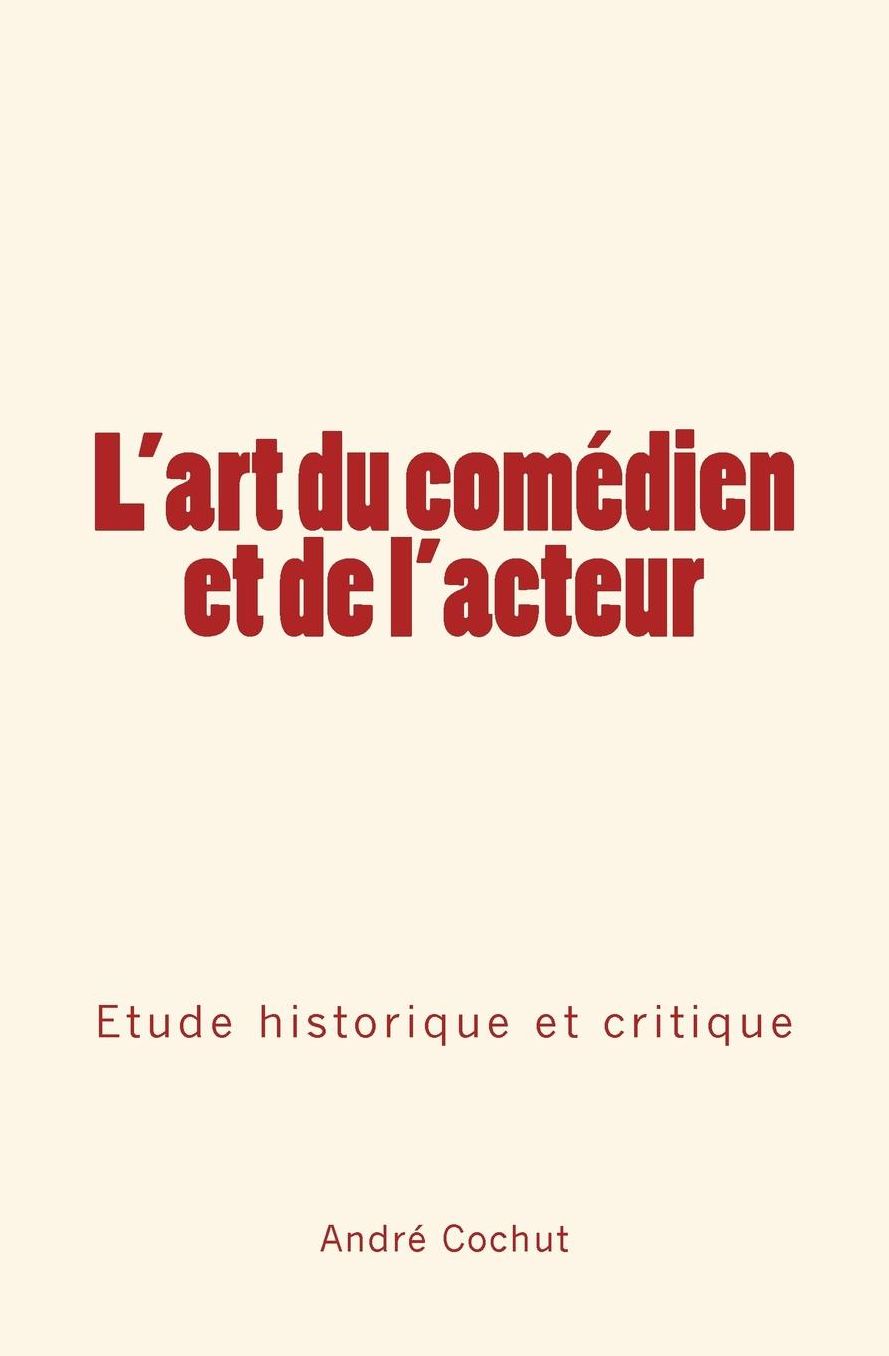 L'Art Du Comedien Et de L'Acteur: Etude Historique Et Critique