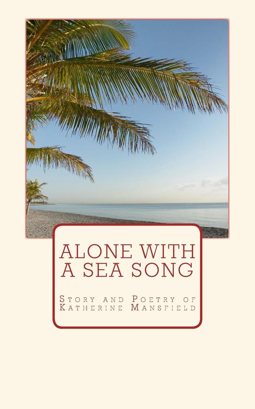 Alone with a Sea Song: Story and Poetry of Katherine Mansfield