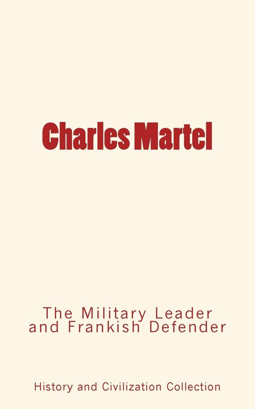 Charles Martel: the Military Leader and Frankish Defender