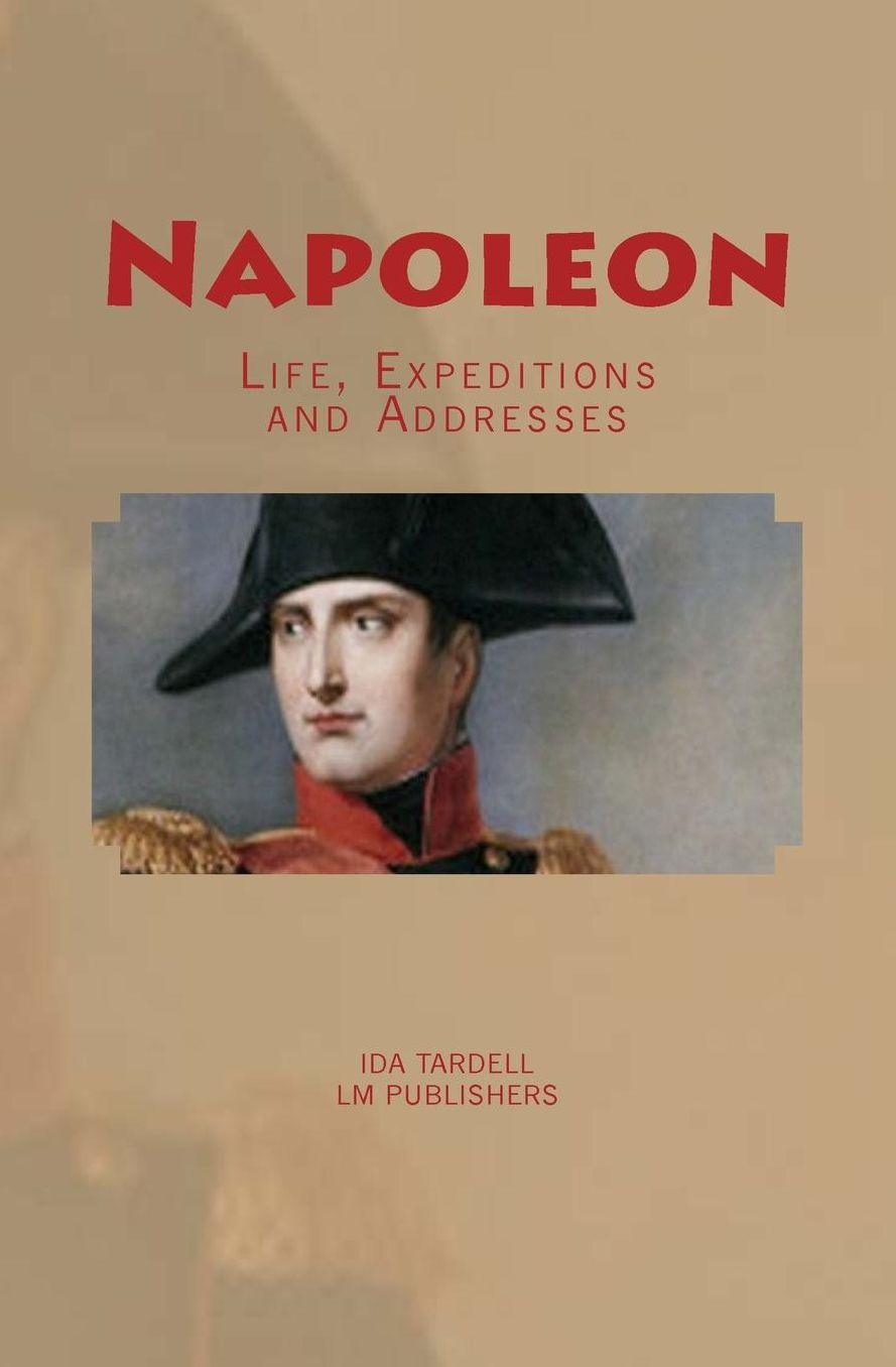 Napoleon: Life, Expeditions and Addresses