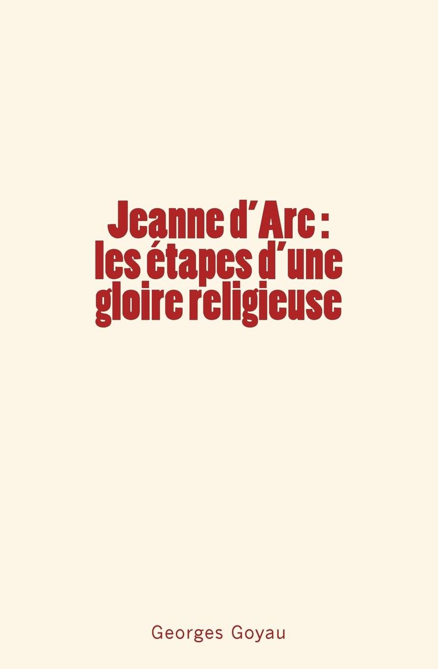 Jeanne d'Arc: les étapes d'une gloire religieuse