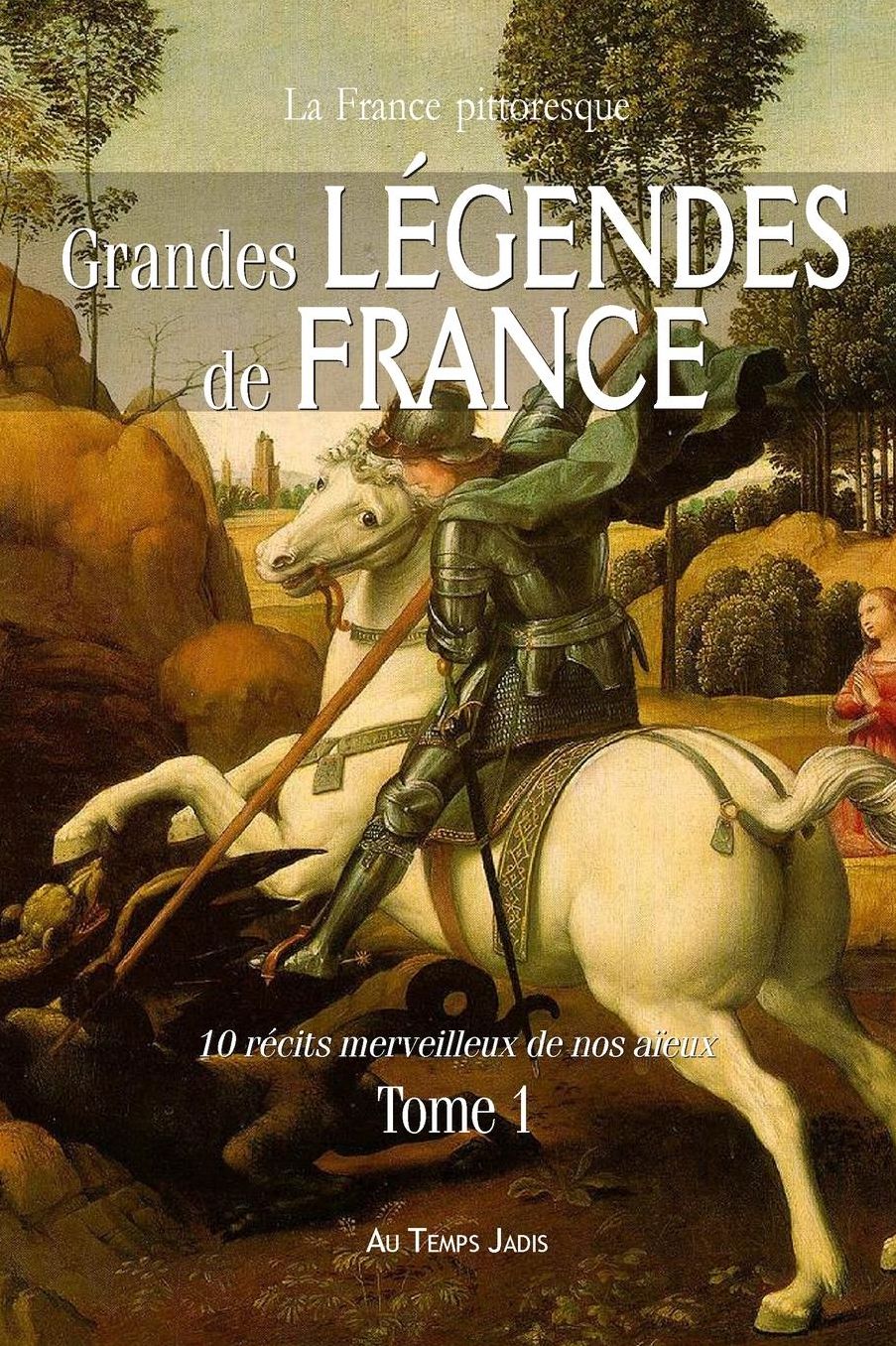 Grandes l gendes de France: 10 r cits merveilleux de nos a eux. Tome 1