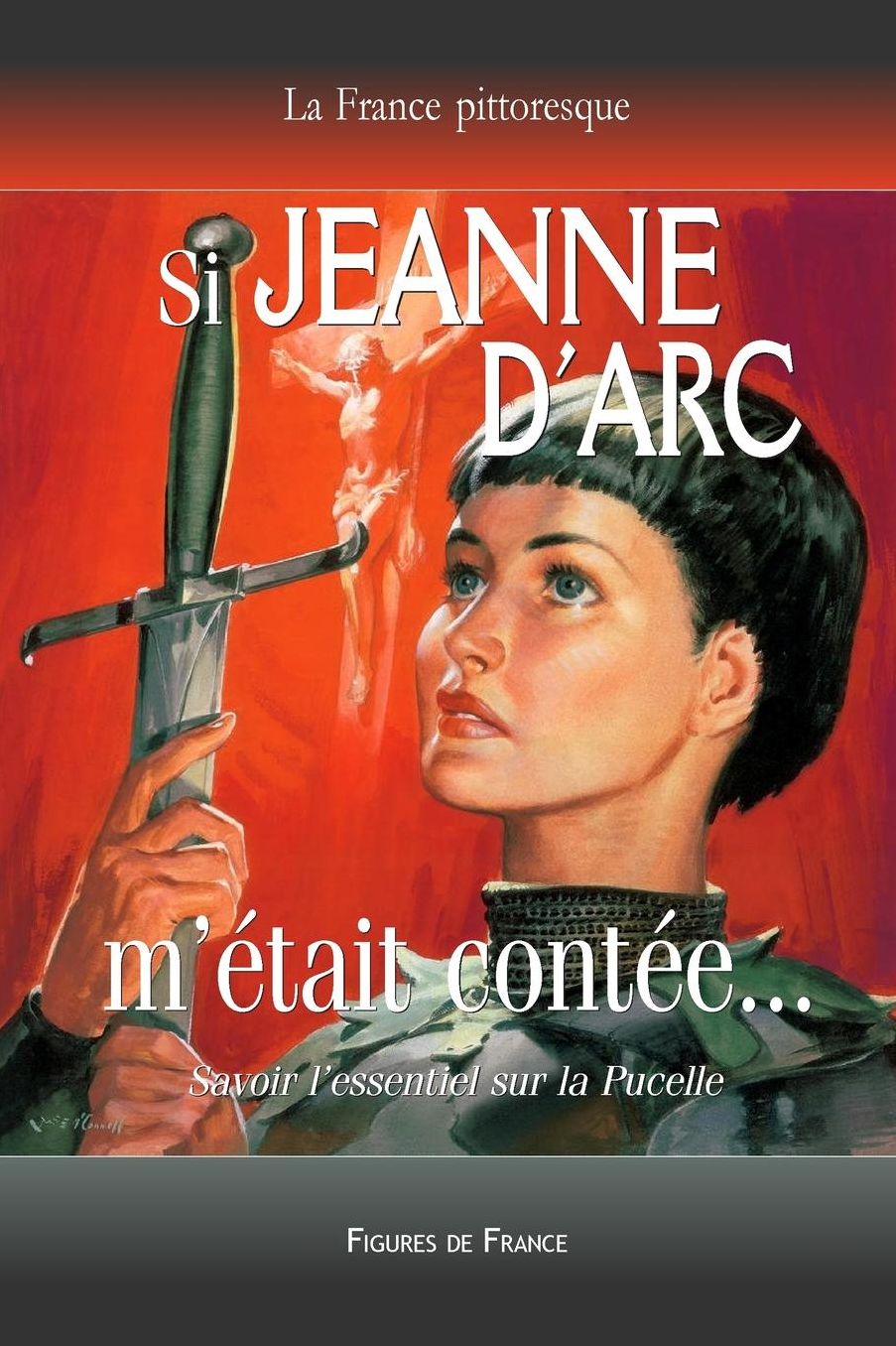 Si Jeanne d'Arc m'était contée... Savoir l'essentiel sur la Pucelle: La légende historique de la Pucelle d'Orléans sauvant la France de l'invasion anglaise